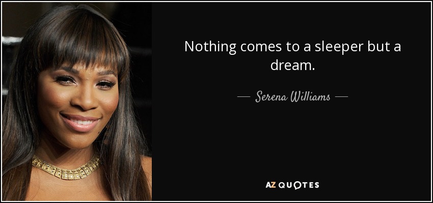 Nothing comes to a sleeper but a dream. - Serena Williams