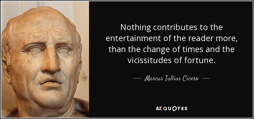 Nothing contributes to the entertainment of the reader more, than the change of times and the vicissitudes of fortune. - Marcus Tullius Cicero