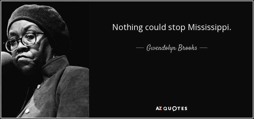 Nothing could stop Mississippi. - Gwendolyn Brooks