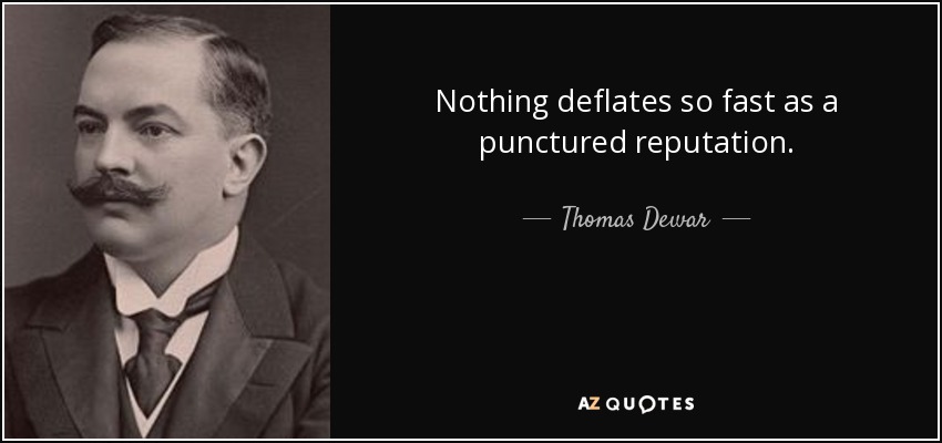 Nothing deflates so fast as a punctured reputation. - Thomas Dewar, 1st Baron Dewar