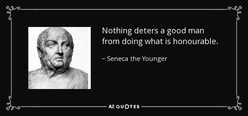 Nothing deters a good man from doing what is honourable. - Seneca the Younger