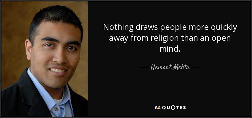Nothing draws people more quickly away from religion than an open mind. - Hemant Mehta