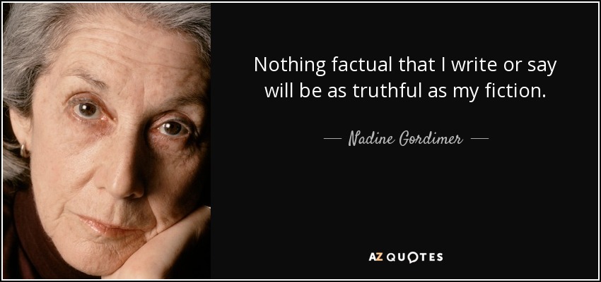 Nothing factual that I write or say will be as truthful as my fiction. - Nadine Gordimer