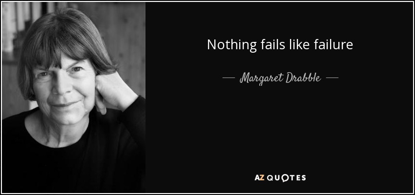 Nothing fails like failure - Margaret Drabble