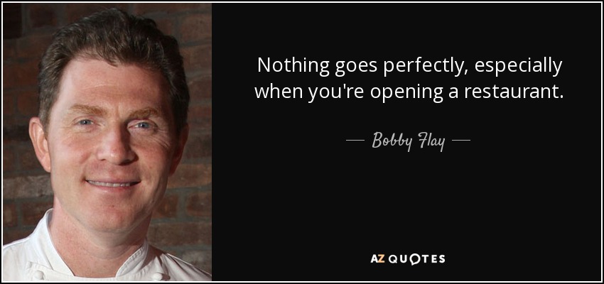 Nothing goes perfectly, especially when you're opening a restaurant. - Bobby Flay
