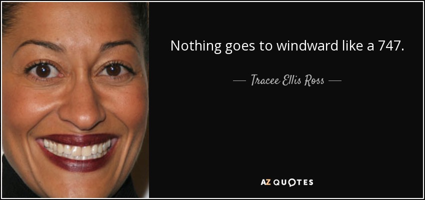 Nothing goes to windward like a 747. - Tracee Ellis Ross