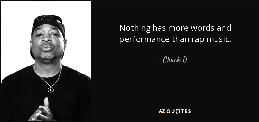 Nothing has more words and performance than rap music. - Chuck D