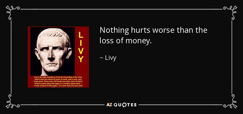 Nothing hurts worse than the loss of money. - Livy