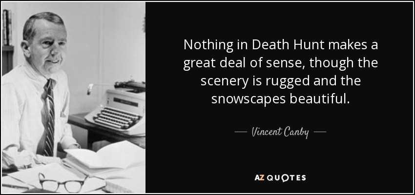 Nothing in Death Hunt makes a great deal of sense, though the scenery is rugged and the snowscapes beautiful. - Vincent Canby
