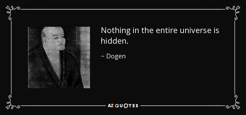 Nothing in the entire universe is hidden. - Dogen