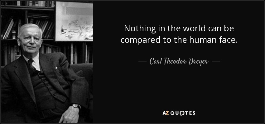 Nothing in the world can be compared to the human face. - Carl Theodor Dreyer