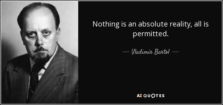 Nothing is an absolute reality, all is permitted. - Vladimir Bartol