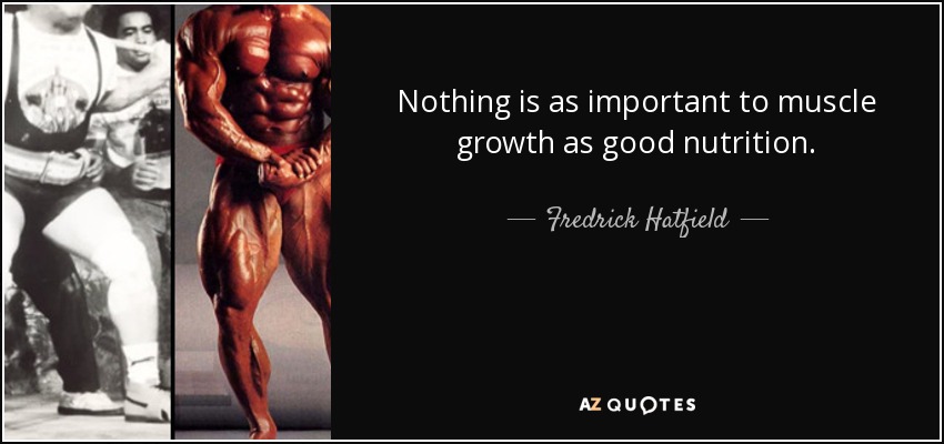Nothing is as important to muscle growth as good nutrition. - Fredrick Hatfield
