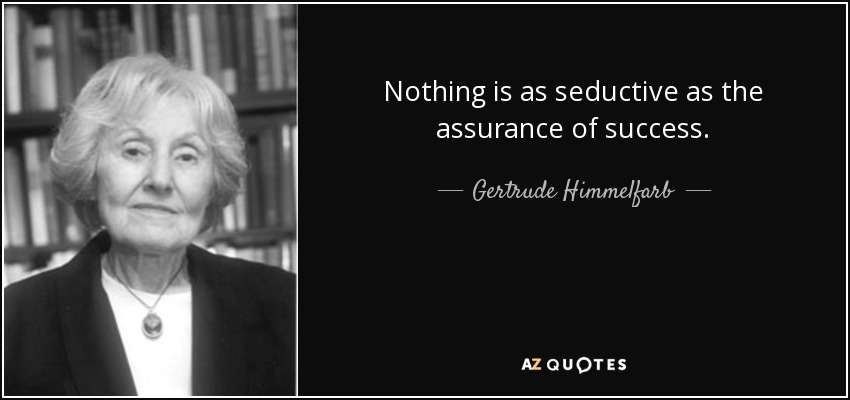 Nothing is as seductive as the assurance of success. - Gertrude Himmelfarb