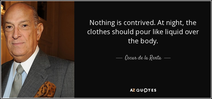 Nothing is contrived. At night, the clothes should pour like liquid over the body. - Oscar de la Renta