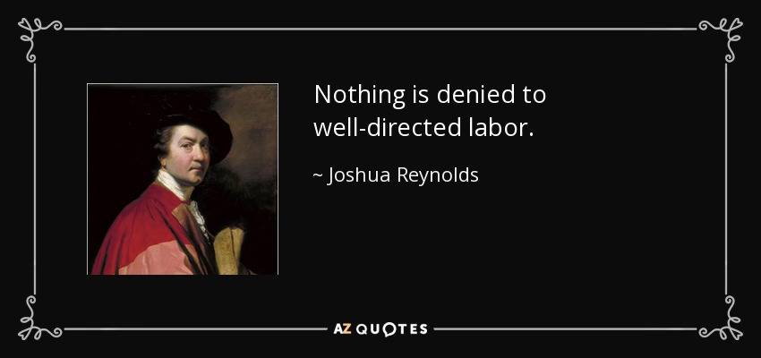 Nothing is denied to well-directed labor. - Joshua Reynolds