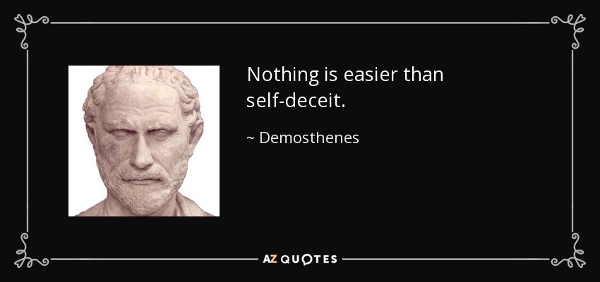 Nothing is easier than self-deceit. - Demosthenes