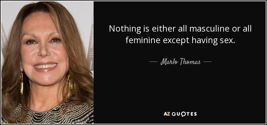 Nothing is either all masculine or all feminine except having sex. - Marlo Thomas