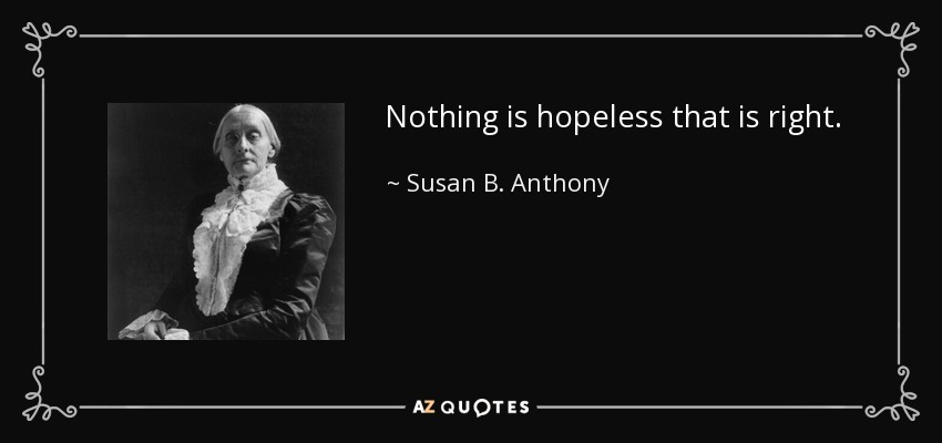 Nothing is hopeless that is right. - Susan B. Anthony