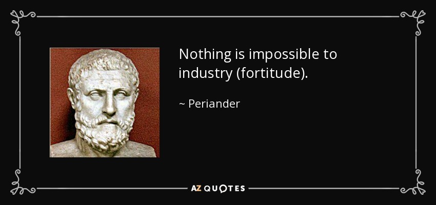 Nothing is impossible to industry (fortitude). - Periander