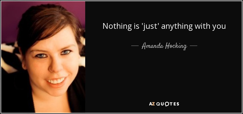 Nothing is 'just' anything with you - Amanda Hocking