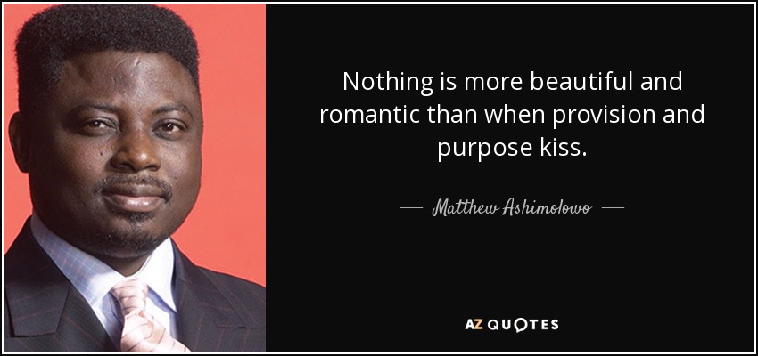 Nothing is more beautiful and romantic than when provision and purpose kiss. - Matthew Ashimolowo