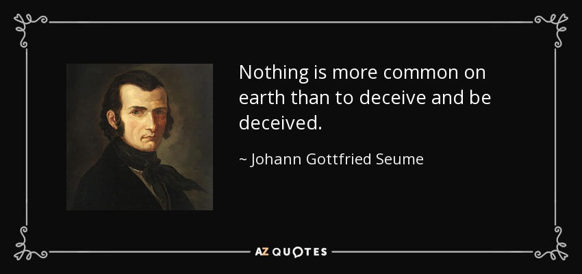 Nothing is more common on earth than to deceive and be deceived. - Johann Gottfried Seume