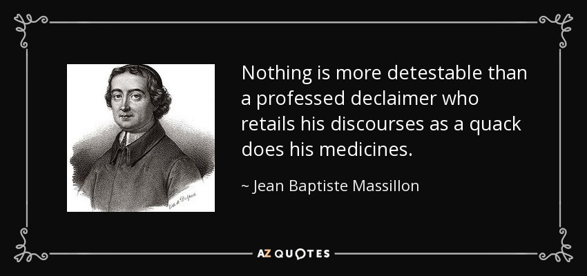 Nothing is more detestable than a professed declaimer who retails his discourses as a quack does his medicines. - Jean Baptiste Massillon