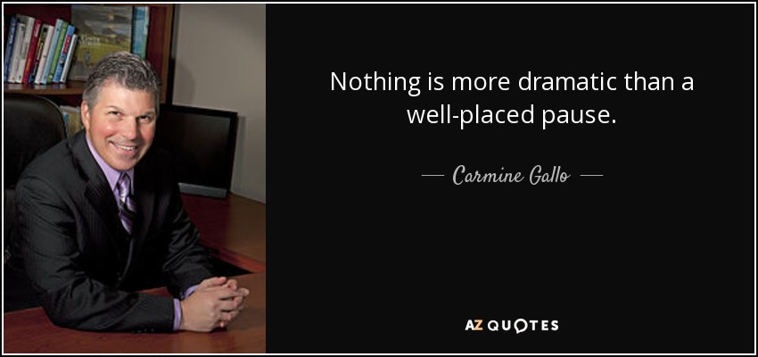 Nothing is more dramatic than a well-placed pause. - Carmine Gallo