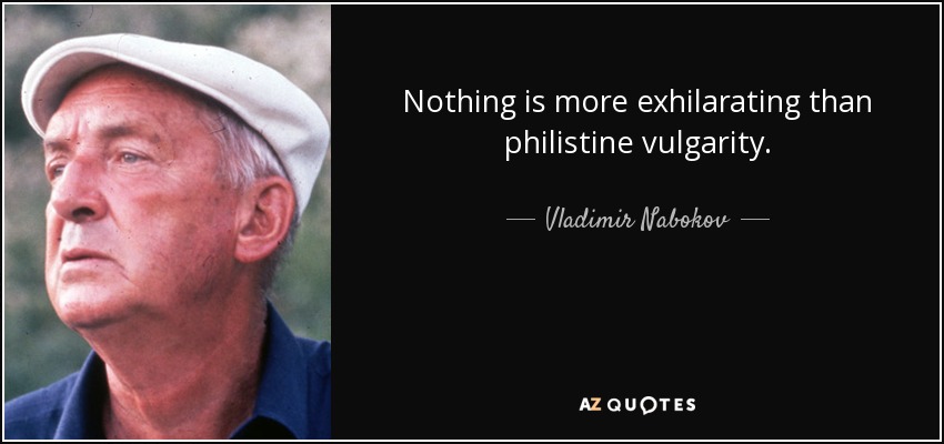 Nothing is more exhilarating than philistine vulgarity. - Vladimir Nabokov