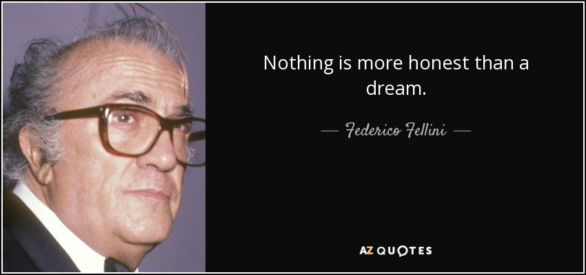 Nothing is more honest than a dream. - Federico Fellini