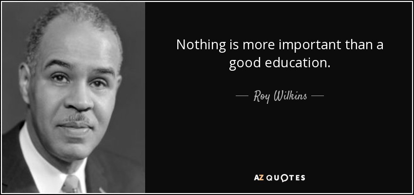 Nothing is more important than a good education. - Roy Wilkins