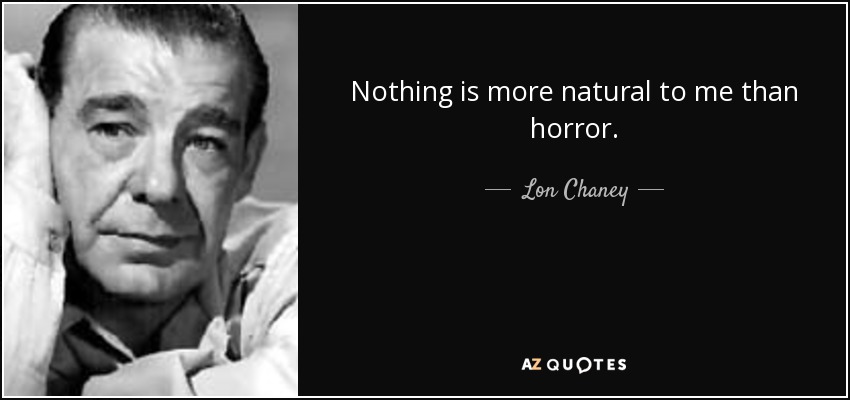 Nothing is more natural to me than horror. - Lon Chaney, Jr.