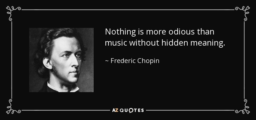 Nothing is more odious than music without hidden meaning. - Frederic Chopin