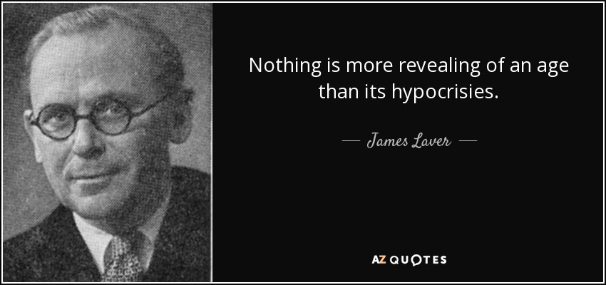 Nothing is more revealing of an age than its hypocrisies. - James Laver