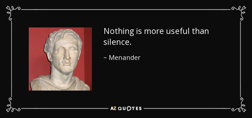 Nothing is more useful than silence. - Menander