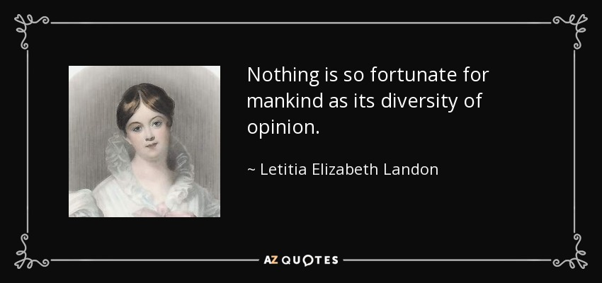 Nothing is so fortunate for mankind as its diversity of opinion. - Letitia Elizabeth Landon