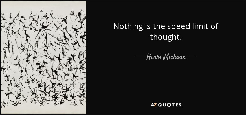 Nothing is the speed limit of thought. - Henri Michaux
