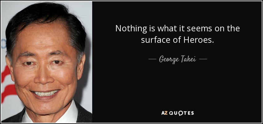 Nothing is what it seems on the surface of Heroes. - George Takei