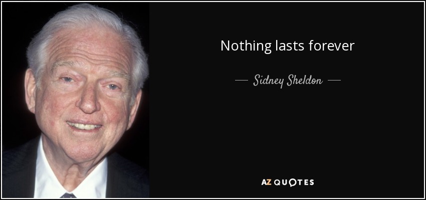 Nothing lasts forever - Sidney Sheldon