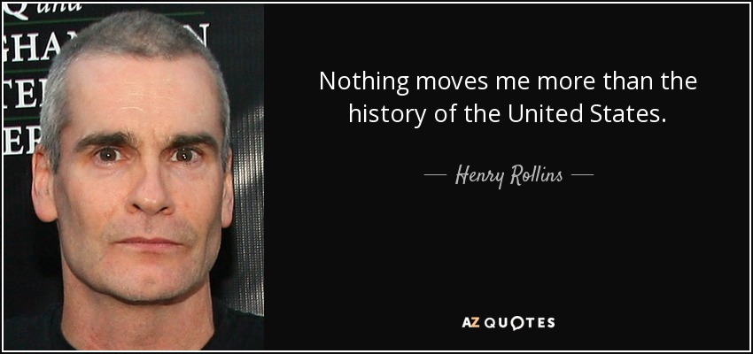 Nothing moves me more than the history of the United States. - Henry Rollins