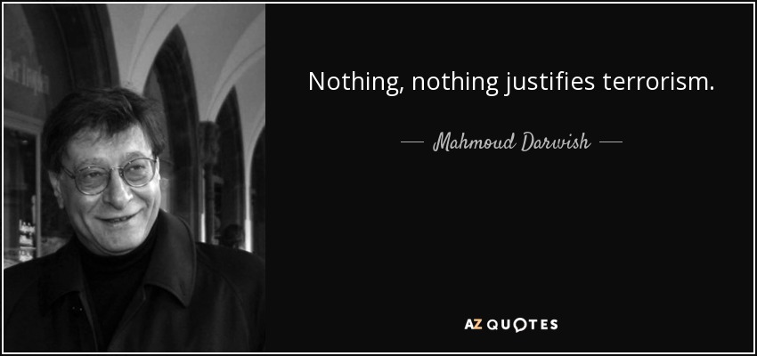 Nothing, nothing justifies terrorism. - Mahmoud Darwish