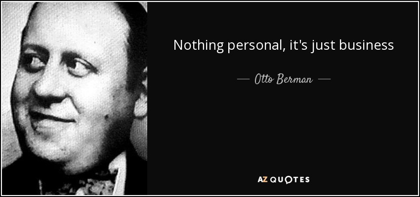 Nothing personal, it's just business - Otto Berman
