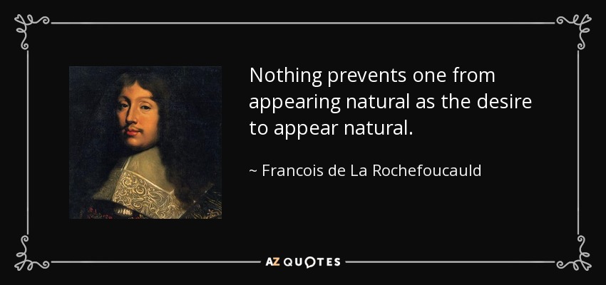 Nothing prevents one from appearing natural as the desire to appear natural. - Francois de La Rochefoucauld