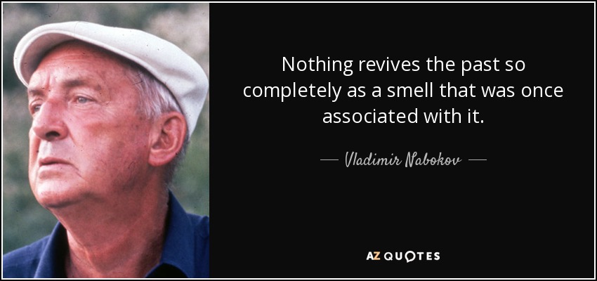 Nothing revives the past so completely as a smell that was once associated with it. - Vladimir Nabokov