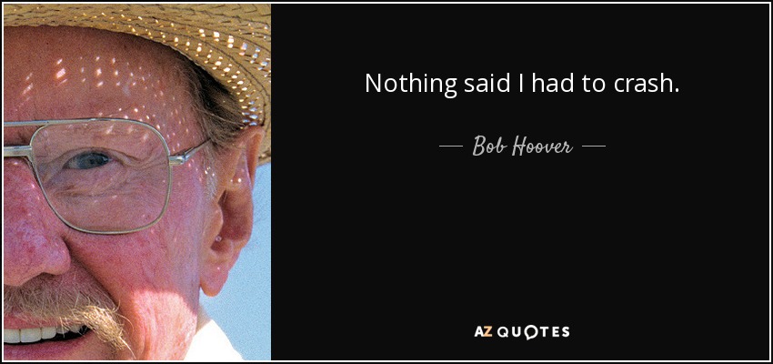 Nothing said I had to crash. - Bob Hoover