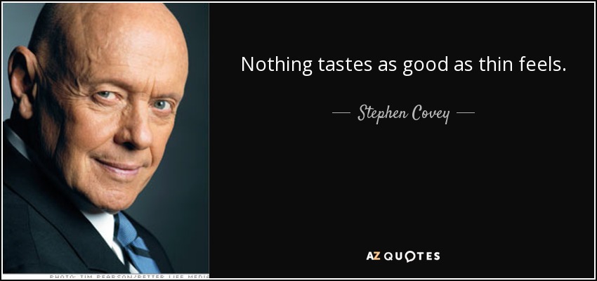 Nothing tastes as good as thin feels. - Stephen Covey
