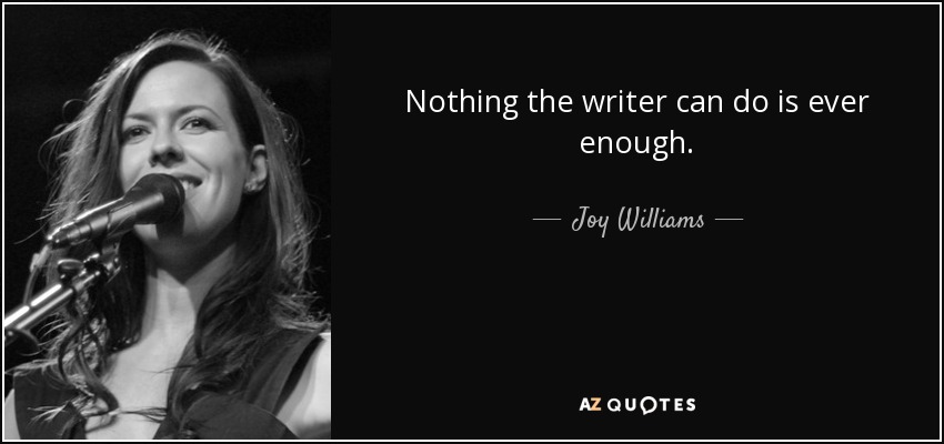 Nothing the writer can do is ever enough. - Joy Williams