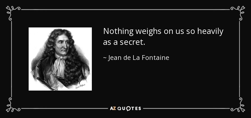 Nothing weighs on us so heavily as a secret. - Jean de La Fontaine