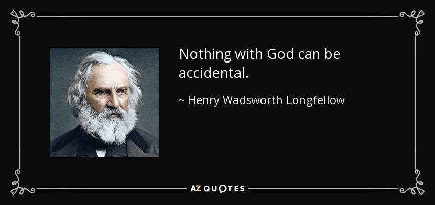 Nothing with God can be accidental. - Henry Wadsworth Longfellow
